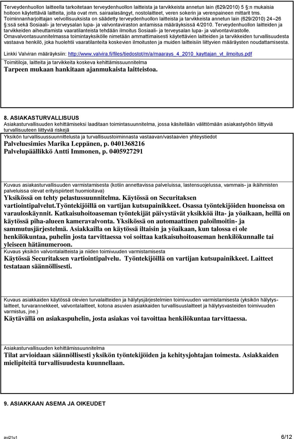 Toiminnanharjoittajan velvollisuuksista on säädetty terveydenhuollon laitteista ja tarvikkeista annetun lain (629/2010) 24 26 :ssä sekä Sosiaali- ja terveysalan lupa- ja valvontaviraston antamissa