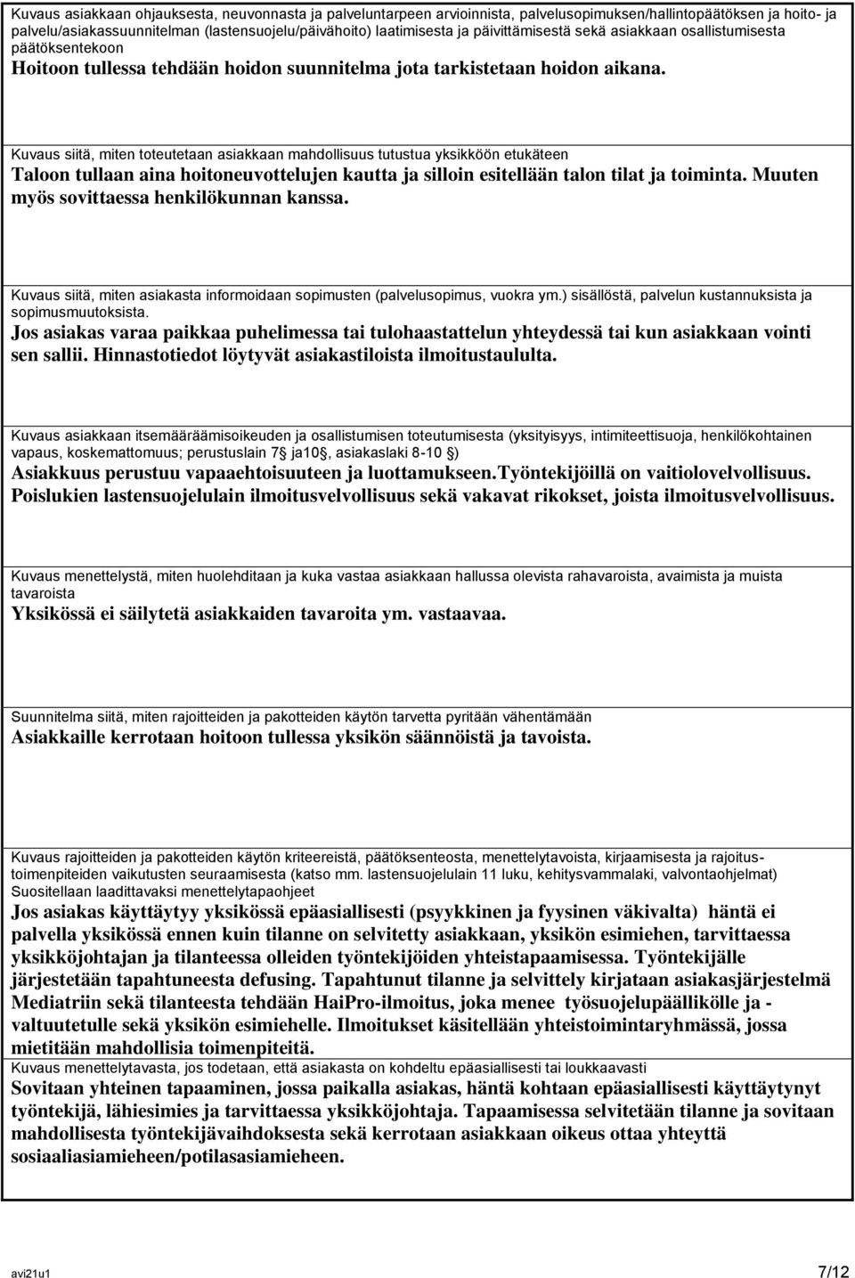 Kuvaus siitä, miten toteutetaan asiakkaan mahdollisuus tutustua yksikköön etukäteen Taloon tullaan aina hoitoneuvottelujen kautta ja silloin esitellään talon tilat ja toiminta.