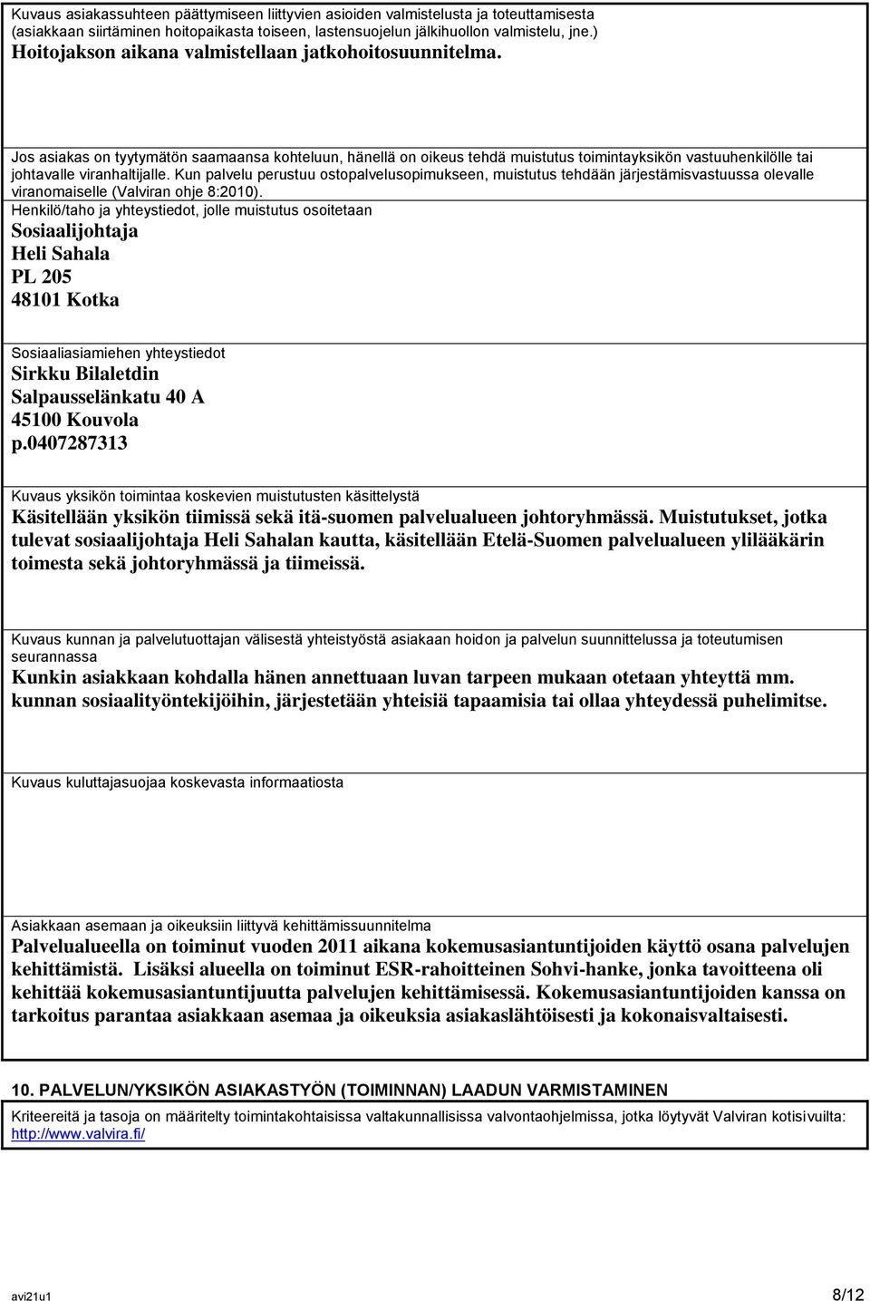 Jos asiakas on tyytymätön saamaansa kohteluun, hänellä on oikeus tehdä muistutus toimintayksikön vastuuhenkilölle tai johtavalle viranhaltijalle.