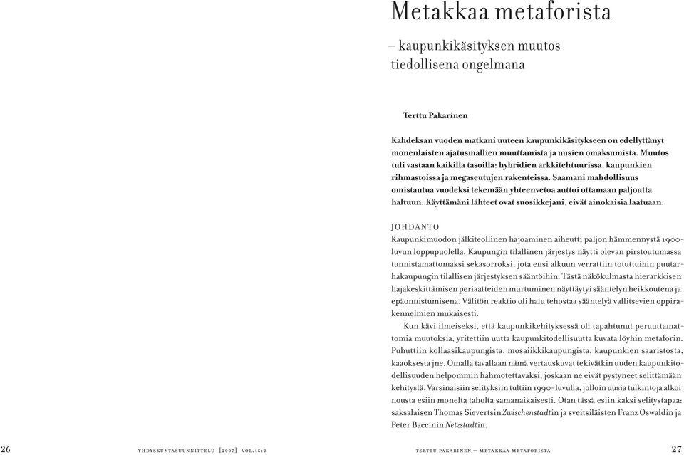 SENTEjulkaisuja 7/2000. Tampere. Liikenne- ja viestintäministeriö (2005). Henkilöliikennetutkimus 2004 2005. LVM, Tiehallinto, RHK ja WSP LT-Konsultit Oy. www.hlt.fi. Luettu 23.1.2007.