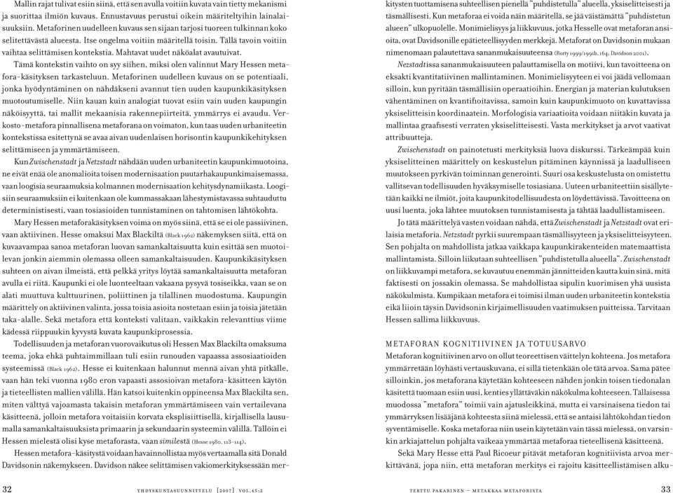 Metaforat on Davidsonin mukaan nimenomaan palautettava sananmukaisuuteensa (Rorty 1999/1991b, 164; Davidson 2001).