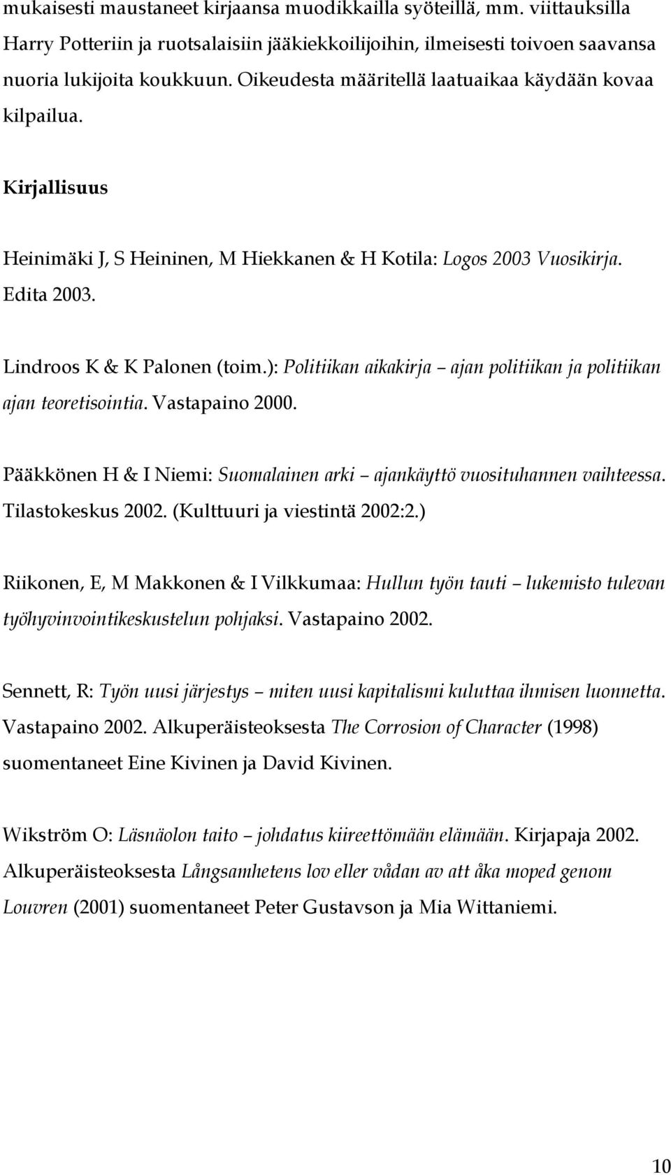 ): Politiikan aikakirja ajan politiikan ja politiikan ajan teoretisointia. Vastapaino 2000. Pääkkönen H & I Niemi: Suomalainen arki ajankäyttö vuosituhannen vaihteessa. Tilastokeskus 2002.