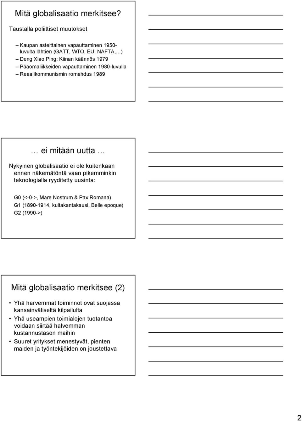 1980-luvulla Reaalikommunismin romahdus 1989 ei mitään uutta Nykyinen globalisaatio ei ole kuitenkaan ennen näkemätöntä vaan pikemminkin teknologialla ryyditetty uusinta: G0 (<-0->,