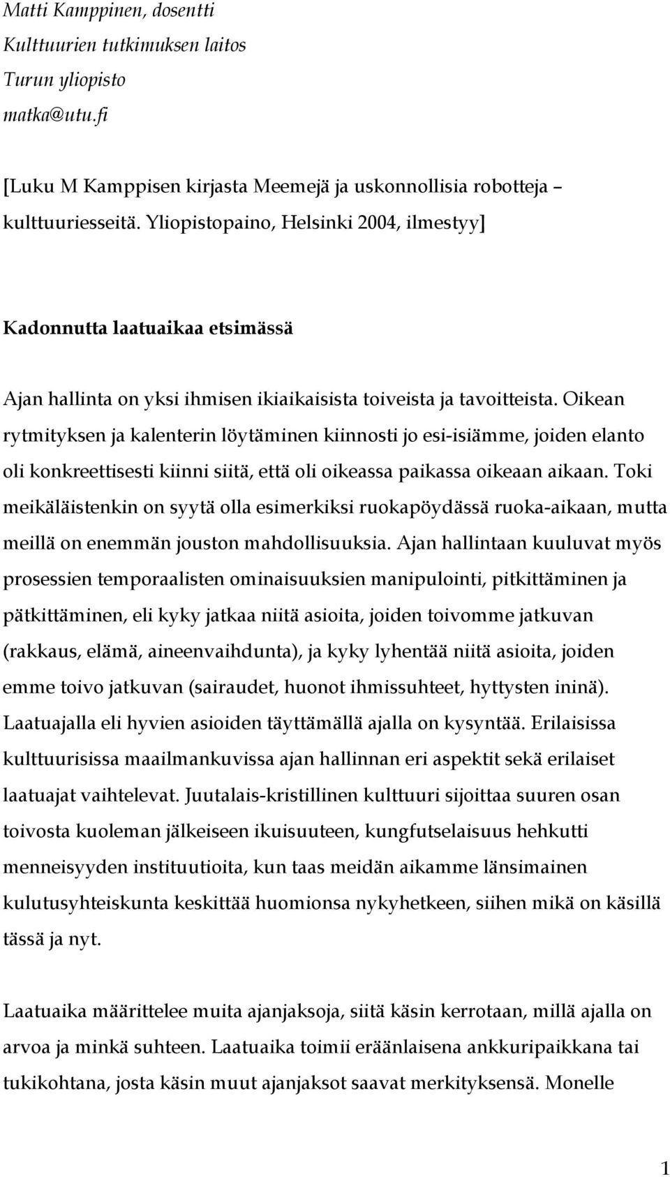 Oikean rytmityksen ja kalenterin löytäminen kiinnosti jo esi-isiämme, joiden elanto oli konkreettisesti kiinni siitä, että oli oikeassa paikassa oikeaan aikaan.