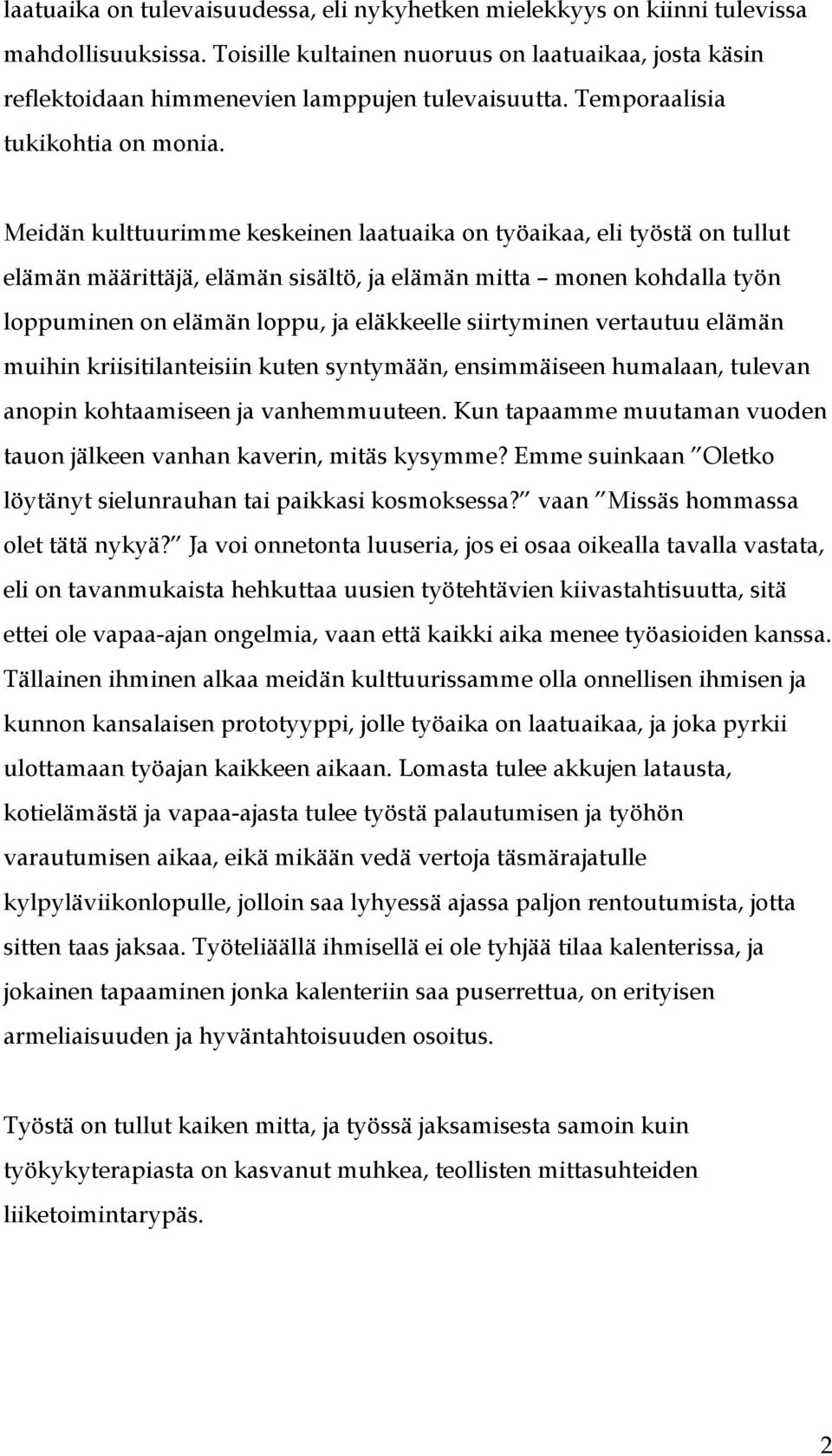 Meidän kulttuurimme keskeinen laatuaika on työaikaa, eli työstä on tullut elämän määrittäjä, elämän sisältö, ja elämän mitta monen kohdalla työn loppuminen on elämän loppu, ja eläkkeelle siirtyminen