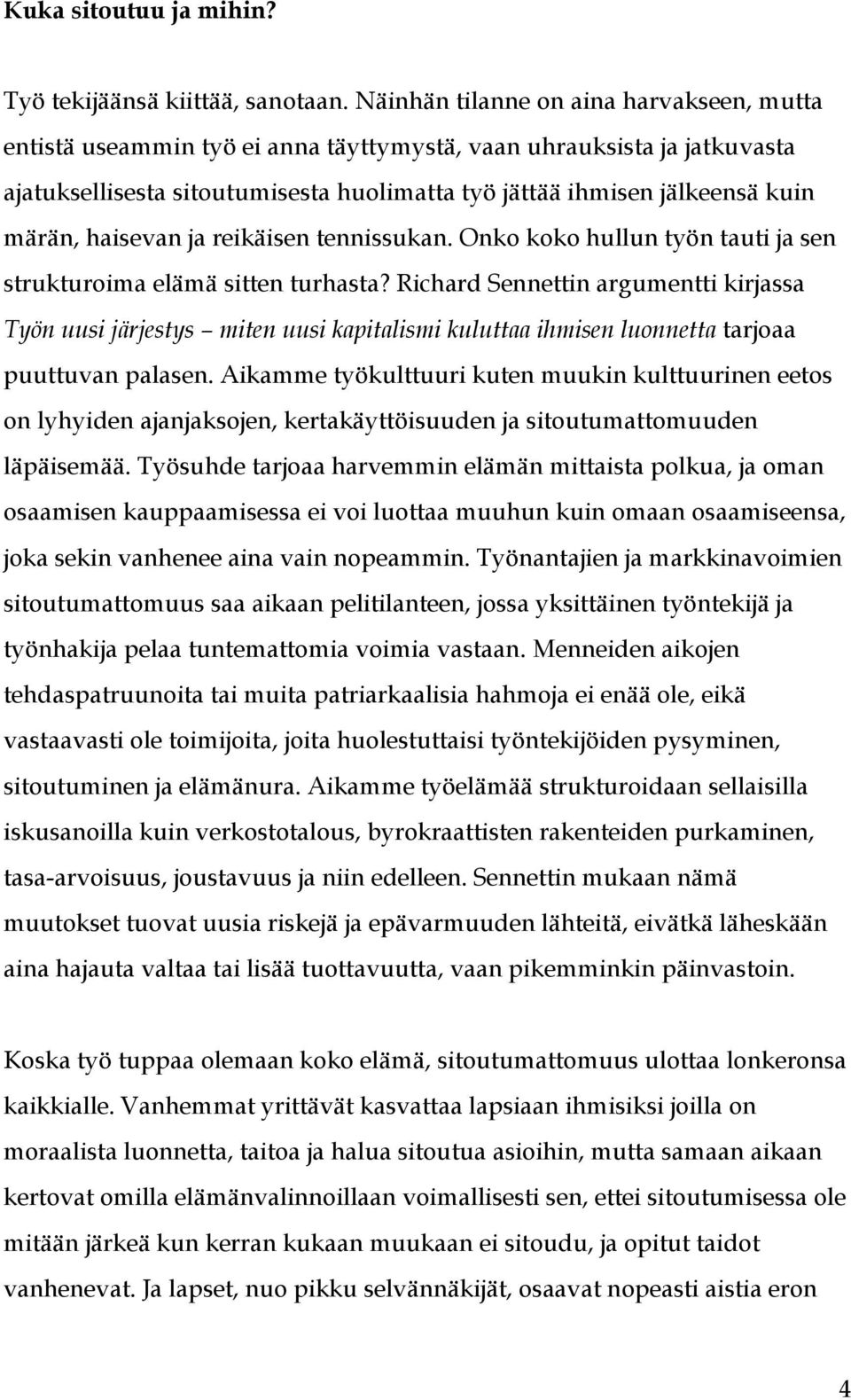 haisevan ja reikäisen tennissukan. Onko koko hullun työn tauti ja sen strukturoima elämä sitten turhasta?