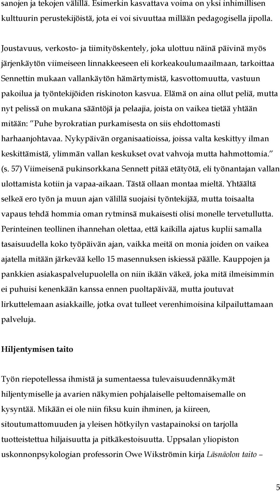 kasvottomuutta, vastuun pakoilua ja työntekijöiden riskinoton kasvua.