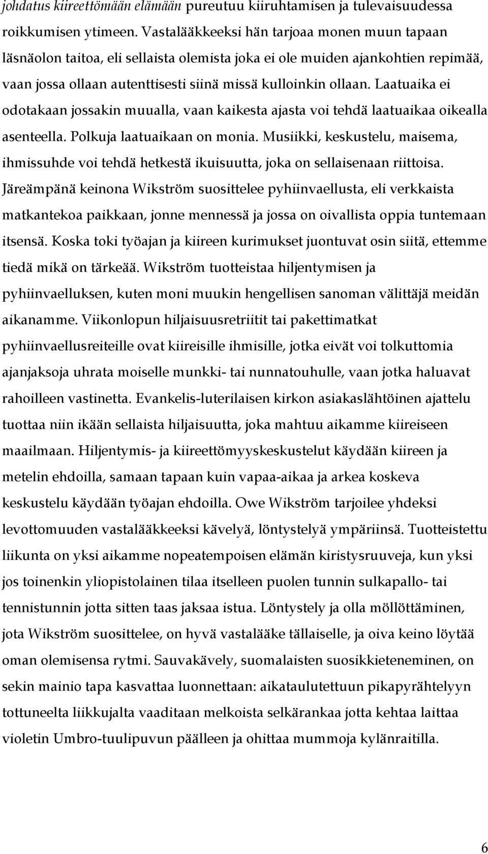 Laatuaika ei odotakaan jossakin muualla, vaan kaikesta ajasta voi tehdä laatuaikaa oikealla asenteella. Polkuja laatuaikaan on monia.