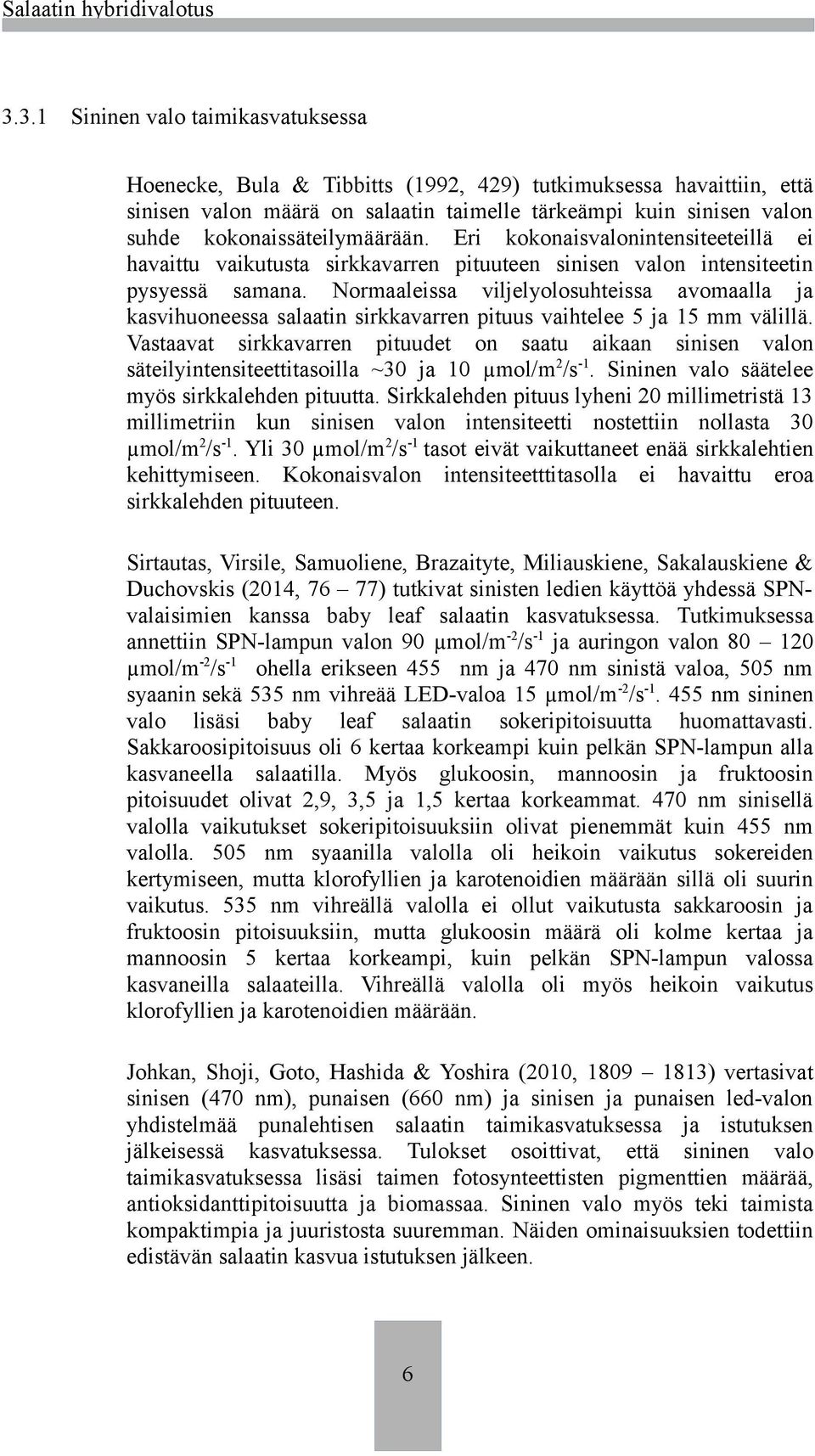 Normaaleissa viljelyolosuhteissa avomaalla ja kasvihuoneessa salaatin sirkkavarren pituus vaihtelee 5 ja 15 mm välillä.