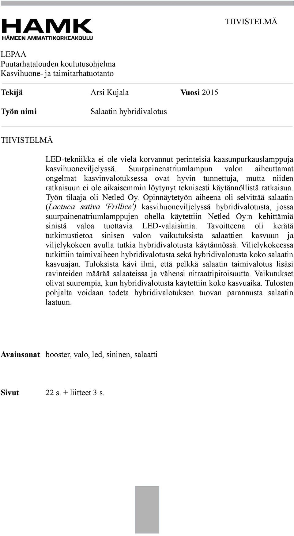 Suurpainenatriumlampun valon aiheuttamat ongelmat kasvinvalotuksessa ovat hyvin tunnettuja, mutta niiden ratkaisuun ei ole aikaisemmin löytynyt teknisesti käytännöllistä ratkaisua.