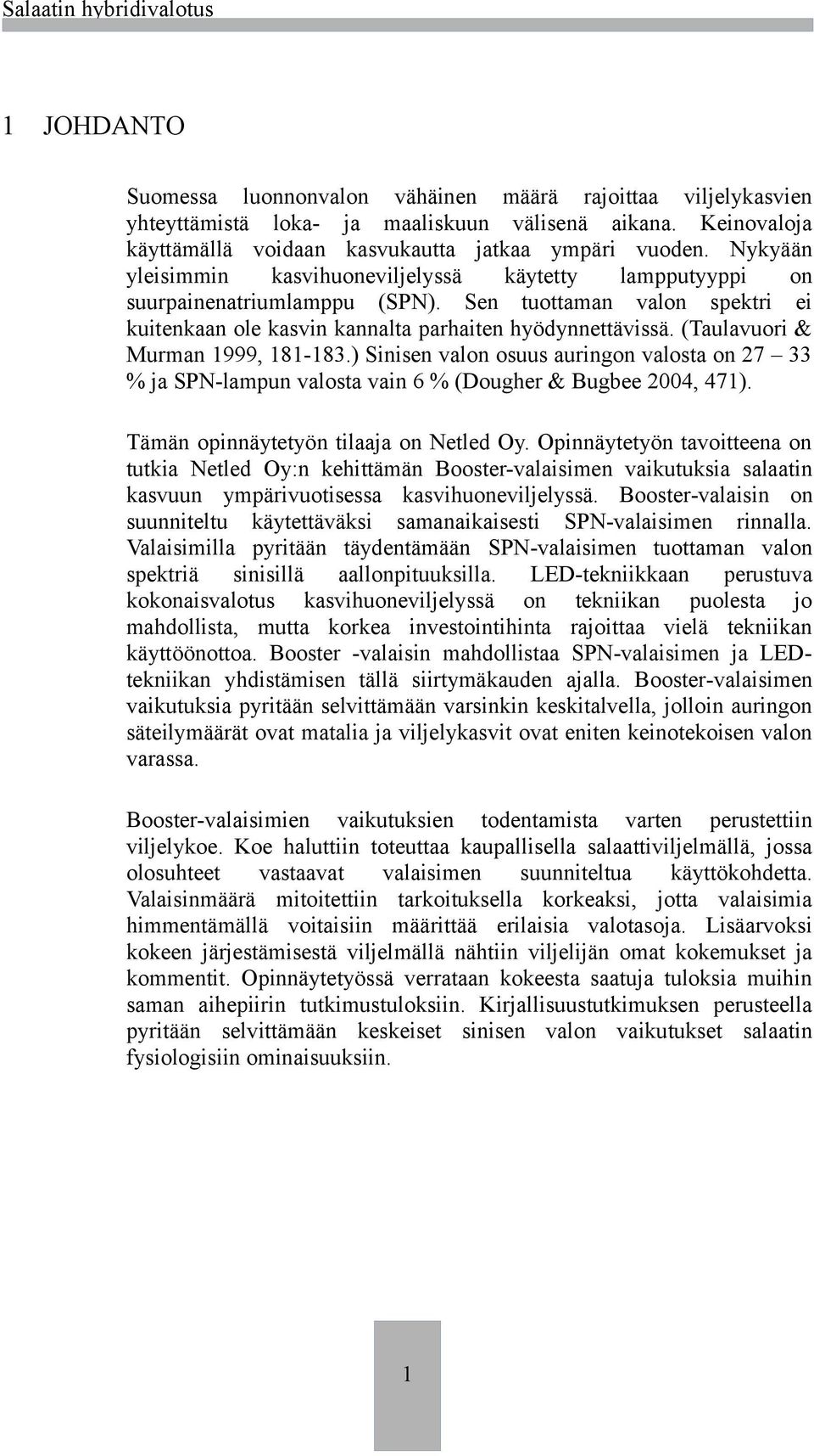 (Taulavuori & Murman 1999, 181-183.) Sinisen valon osuus auringon valosta on 27 33 % ja SPN-lampun valosta vain 6 % (Dougher & Bugbee 2004, 471). Tämän opinnäytetyön tilaaja on Netled Oy.