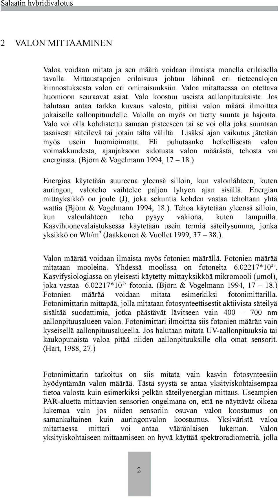 Valolla on myös on tietty suunta ja hajonta. Valo voi olla kohdistettu samaan pisteeseen tai se voi olla joka suuntaan tasaisesti säteilevä tai jotain tältä väliltä.