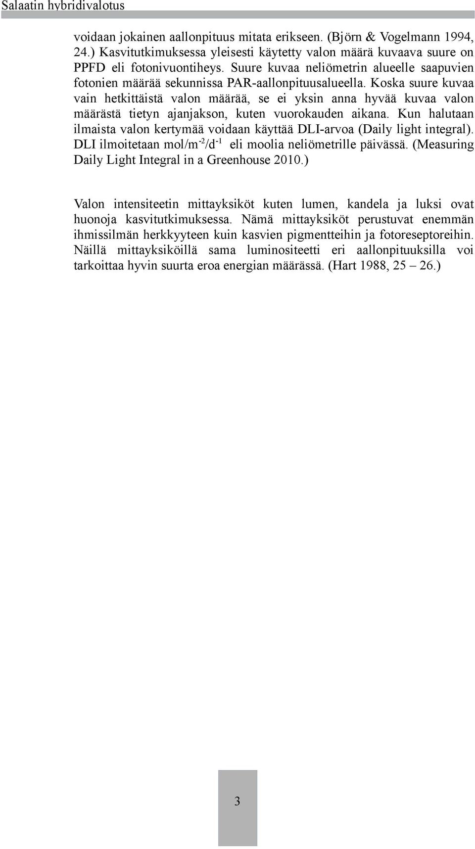 Koska suure kuvaa vain hetkittäistä valon määrää, se ei yksin anna hyvää kuvaa valon määrästä tietyn ajanjakson, kuten vuorokauden aikana.