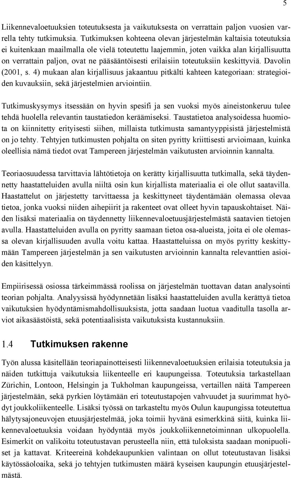 erilaisiin toteutuksiin keskittyviä. Davolin (2001, s. 4) mukaan alan kirjallisuus jakaantuu pitkälti kahteen kategoriaan: strategioiden kuvauksiin, sekä järjestelmien arviointiin.