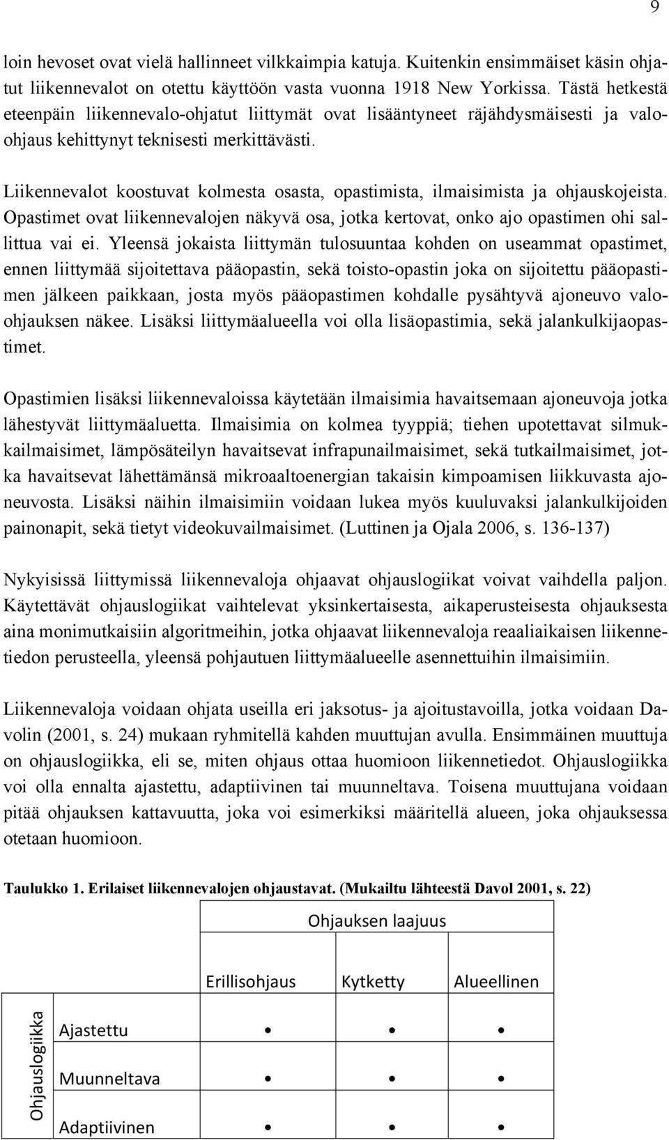 Liikennevalot koostuvat kolmesta osasta, opastimista, ilmaisimista ja ohjauskojeista. Opastimet ovat liikennevalojen näkyvä osa, jotka kertovat, onko ajo opastimen ohi sallittua vai ei.