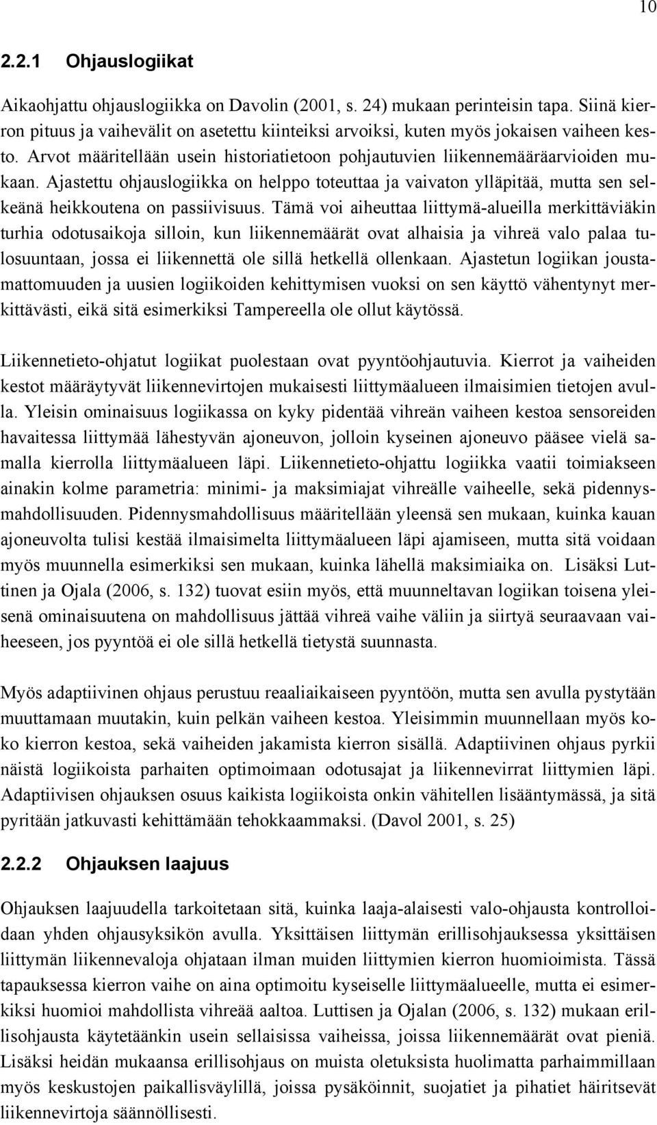 Ajastettu ohjauslogiikka on helppo toteuttaa ja vaivaton ylläpitää, mutta sen selkeänä heikkoutena on passiivisuus.