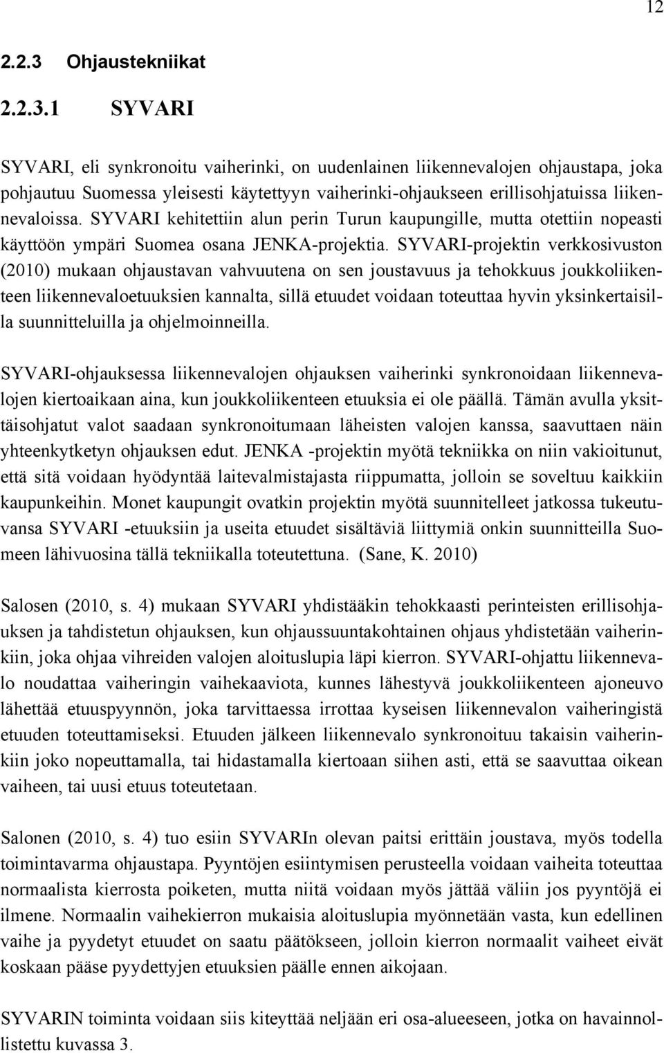 SYVARI-projektin verkkosivuston (2010) mukaan ohjaustavan vahvuutena on sen joustavuus ja tehokkuus joukkoliikenteen liikennevaloetuuksien kannalta, sillä etuudet voidaan toteuttaa hyvin