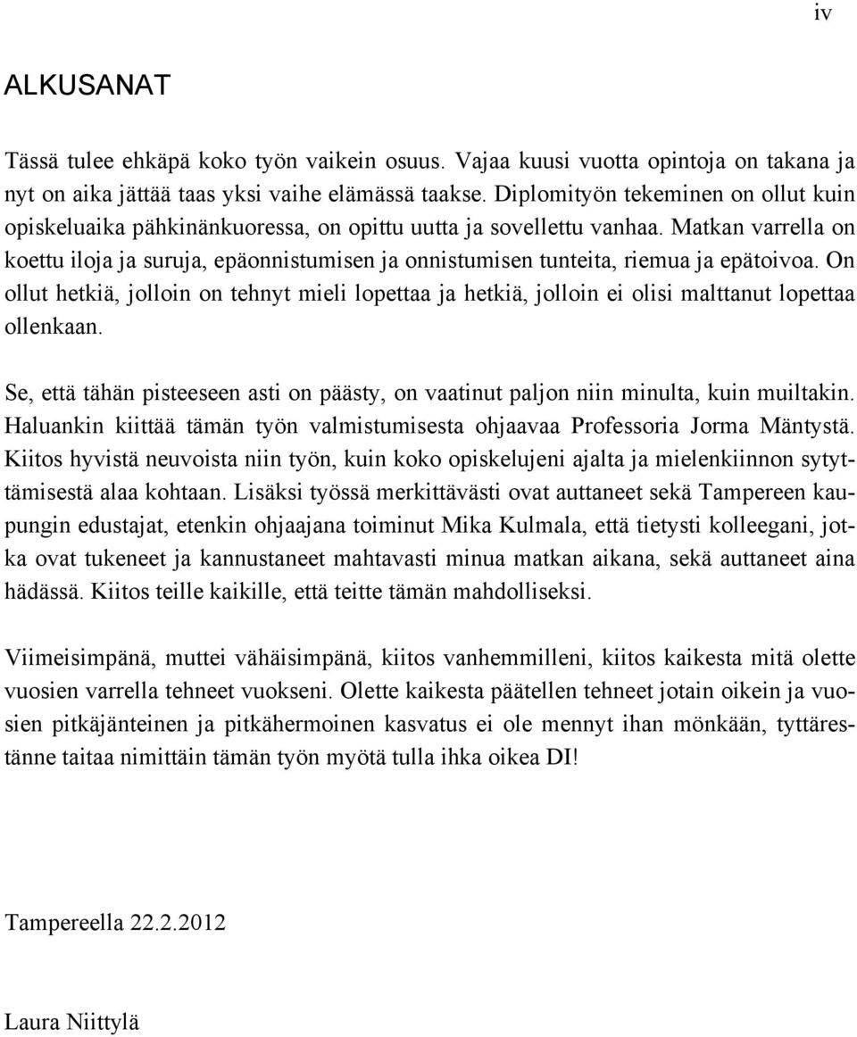 Matkan varrella on koettu iloja ja suruja, epäonnistumisen ja onnistumisen tunteita, riemua ja epätoivoa.