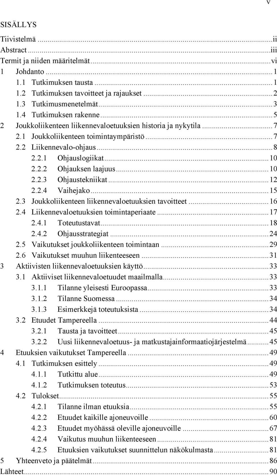 .. 10 2.2.3 Ohjaustekniikat... 12 2.2.4 Vaihejako... 15 2.3 Joukkoliikenteen liikennevaloetuuksien tavoitteet... 16 2.4 Liikennevaloetuuksien toimintaperiaate... 17 2.4.1 Toteutustavat... 18 2.4.2 Ohjausstrategiat.