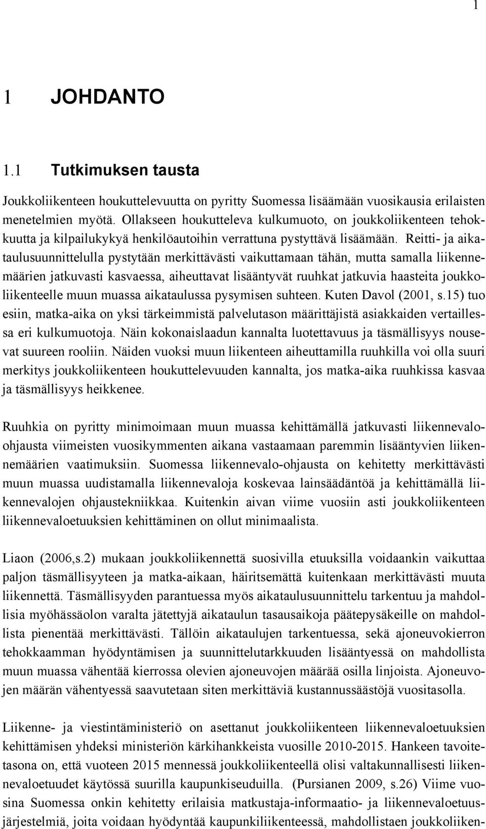 Reitti- ja aikataulusuunnittelulla pystytään merkittävästi vaikuttamaan tähän, mutta samalla liikennemäärien jatkuvasti kasvaessa, aiheuttavat lisääntyvät ruuhkat jatkuvia haasteita