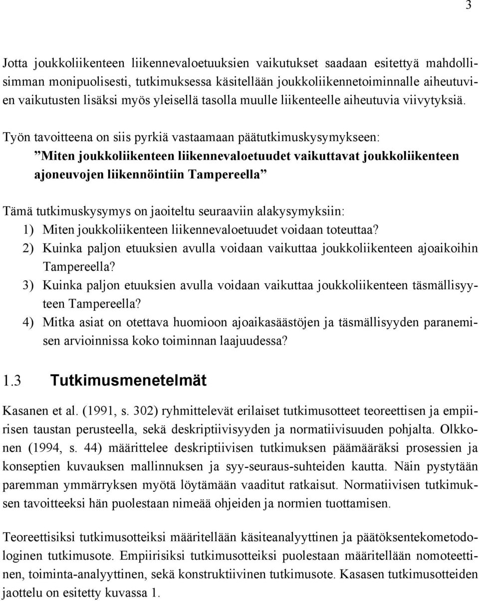 Työn tavoitteena on siis pyrkiä vastaamaan päätutkimuskysymykseen: Miten joukkoliikenteen liikennevaloetuudet vaikuttavat joukkoliikenteen ajoneuvojen liikennöintiin Tampereella Tämä tutkimuskysymys