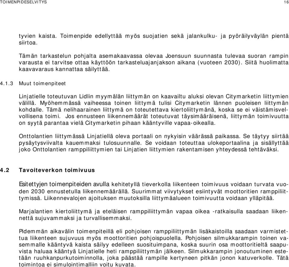 Siitä huolimatta kaavavaraus kannattaa säilyttää. 4.1.3 Muut toimenpiteet Linjatielle toteutuvan Lidlin myymälän liittymän on kaavailtu aluksi olevan Citymarketin liittymien välillä.