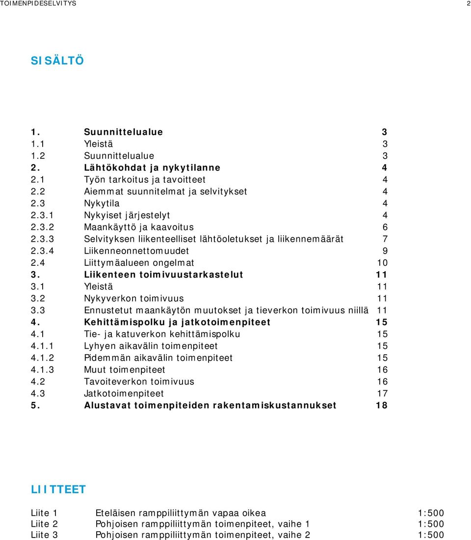 4 Liittymäalueen ongelmat 10 3. Liikenteen toimivuustarkastelut 11 3.1 Yleistä 11 3.2 Nykyverkon toimivuus 11 3.3 Ennustetut maankäytön muutokset ja tieverkon toimivuus niillä 11 4.