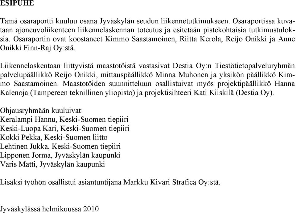 Liikennelaskentaan liittyvistä maastotöistä vastasivat Destia Oy:n Tiestötietopalveluryhmän palvelupäällikkö Reijo Onikki, mittauspäällikkö Minna Muhonen ja yksikön päällikkö Kimmo Saastamoinen.