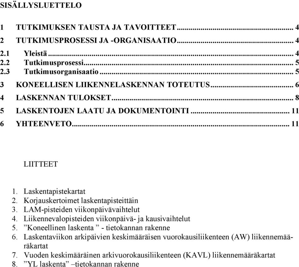 Korjauskertoimet laskentapisteittäin 3. LAM-pisteiden viikonpäivävaihtelut 4. Liikennevalopisteiden viikonpäivä- ja kausivaihtelut 5. Koneellinen laskenta - tietokannan rakenne 6.