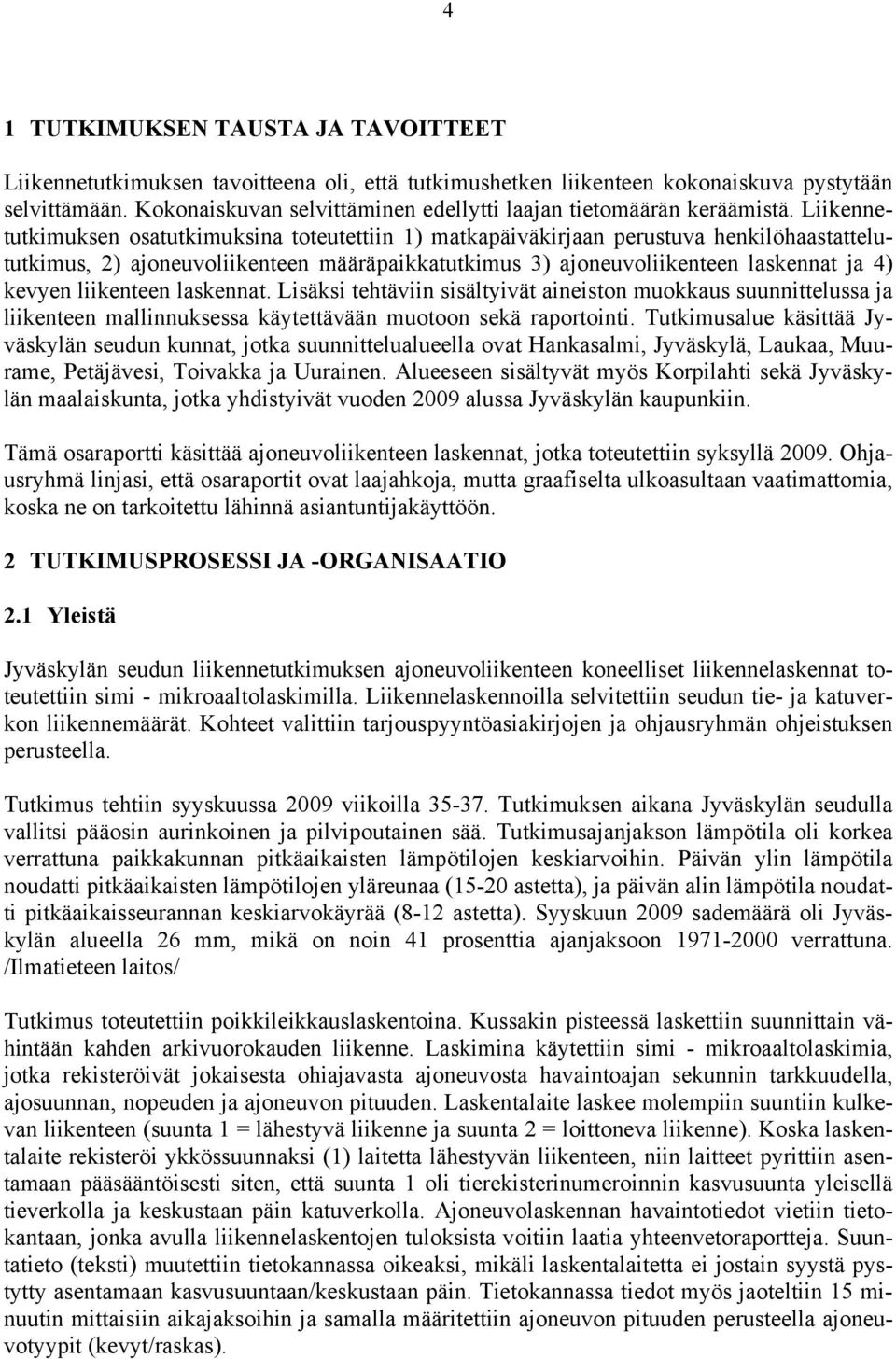 Liikennetutkimuksen osatutkimuksina toteutettiin 1) matkapäiväkirjaan perustuva henkilöhaastattelututkimus, 2) ajoneuvoliikenteen määräpaikkatutkimus 3) ajoneuvoliikenteen laskennat ja 4) kevyen