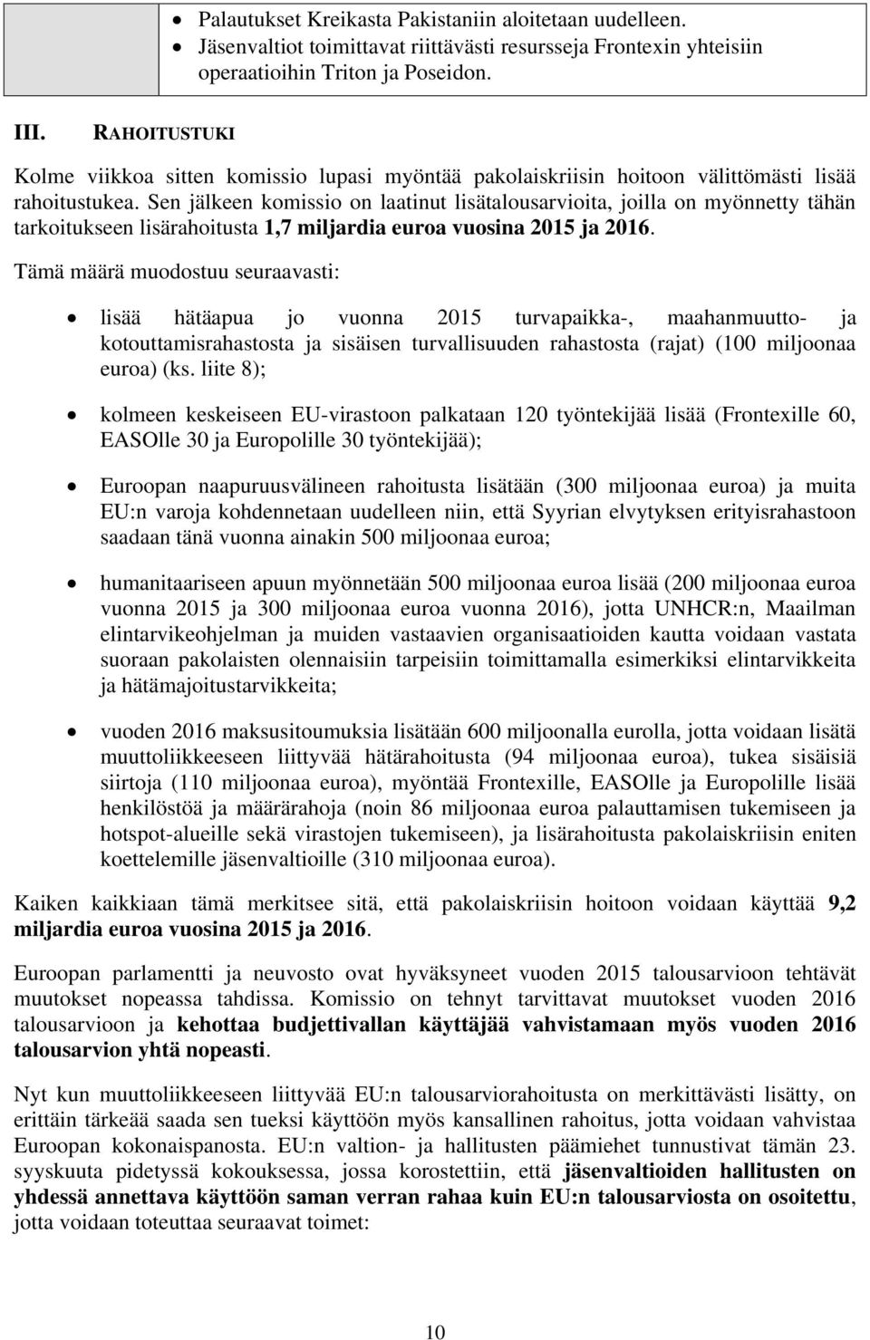 Sen jälkeen komissio on laatinut lisätalousarvioita, joilla on myönnetty tähän tarkoitukseen lisärahoitusta 1,7 miljardia euroa vuosina 2015 ja 2016.