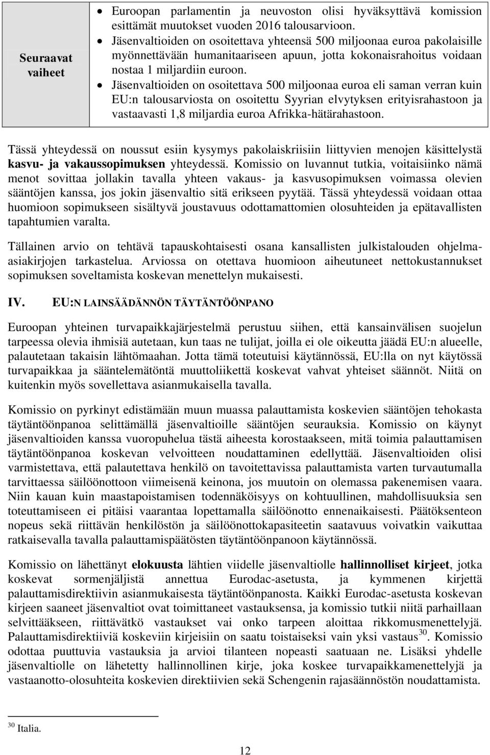 Jäsenvaltioiden on osoitettava 500 miljoonaa euroa eli saman verran kuin EU:n talousarviosta on osoitettu Syyrian elvytyksen erityisrahastoon ja vastaavasti 1,8 miljardia euroa Afrikka-hätärahastoon.