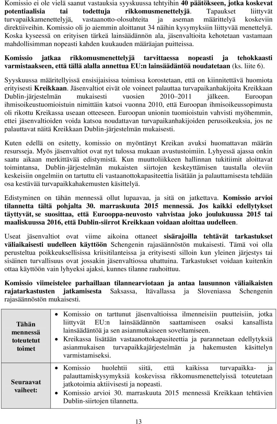 Koska kyseessä on erityisen tärkeä lainsäädännön ala, jäsenvaltioita kehotetaan vastamaan mahdollisimman nopeasti kahden kuukauden määräajan puitteissa.