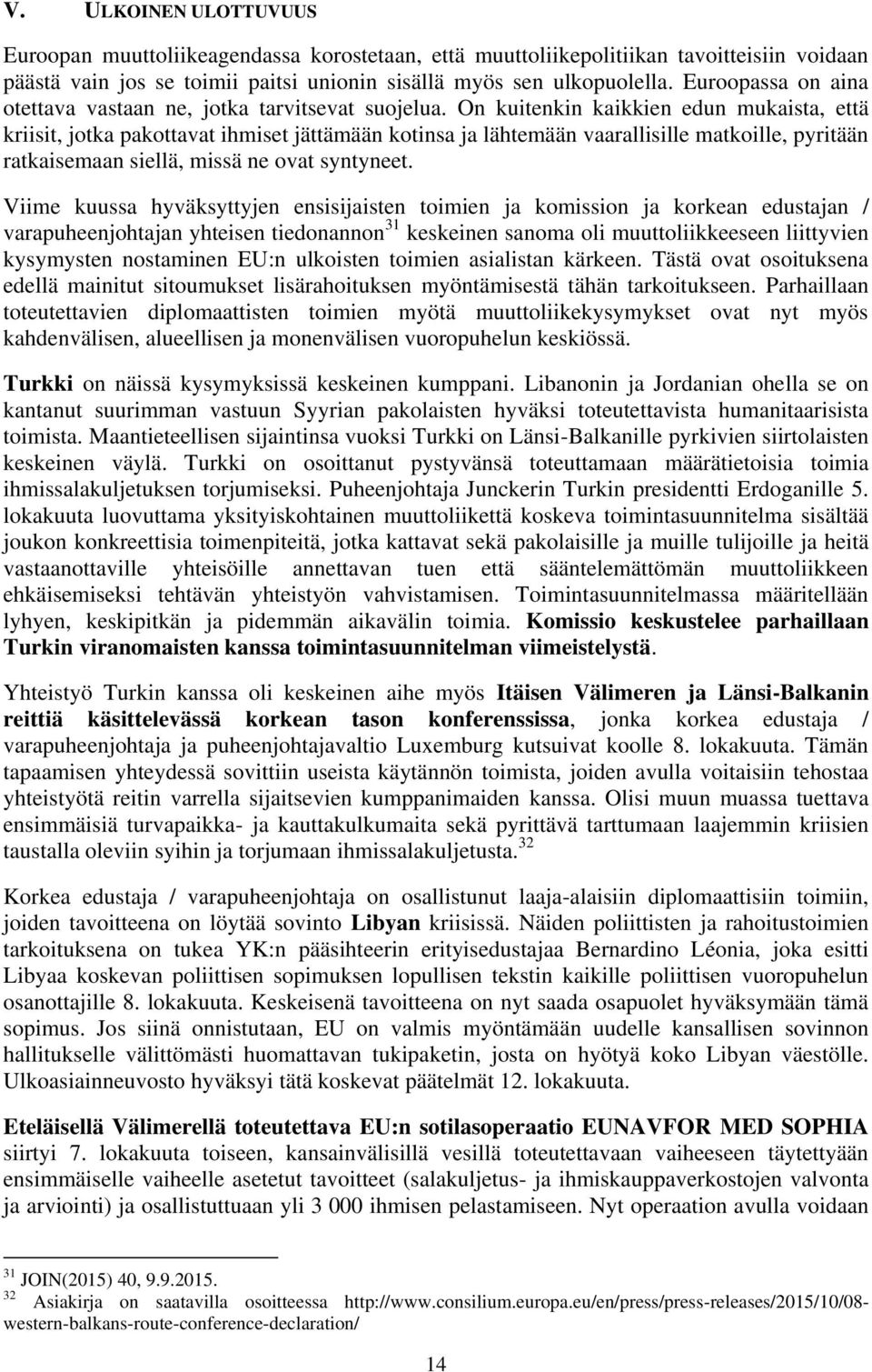 On kuitenkin kaikkien edun mukaista, että kriisit, jotka pakottavat ihmiset jättämään kotinsa ja lähtemään vaarallisille matkoille, pyritään ratkaisemaan siellä, missä ne ovat syntyneet.