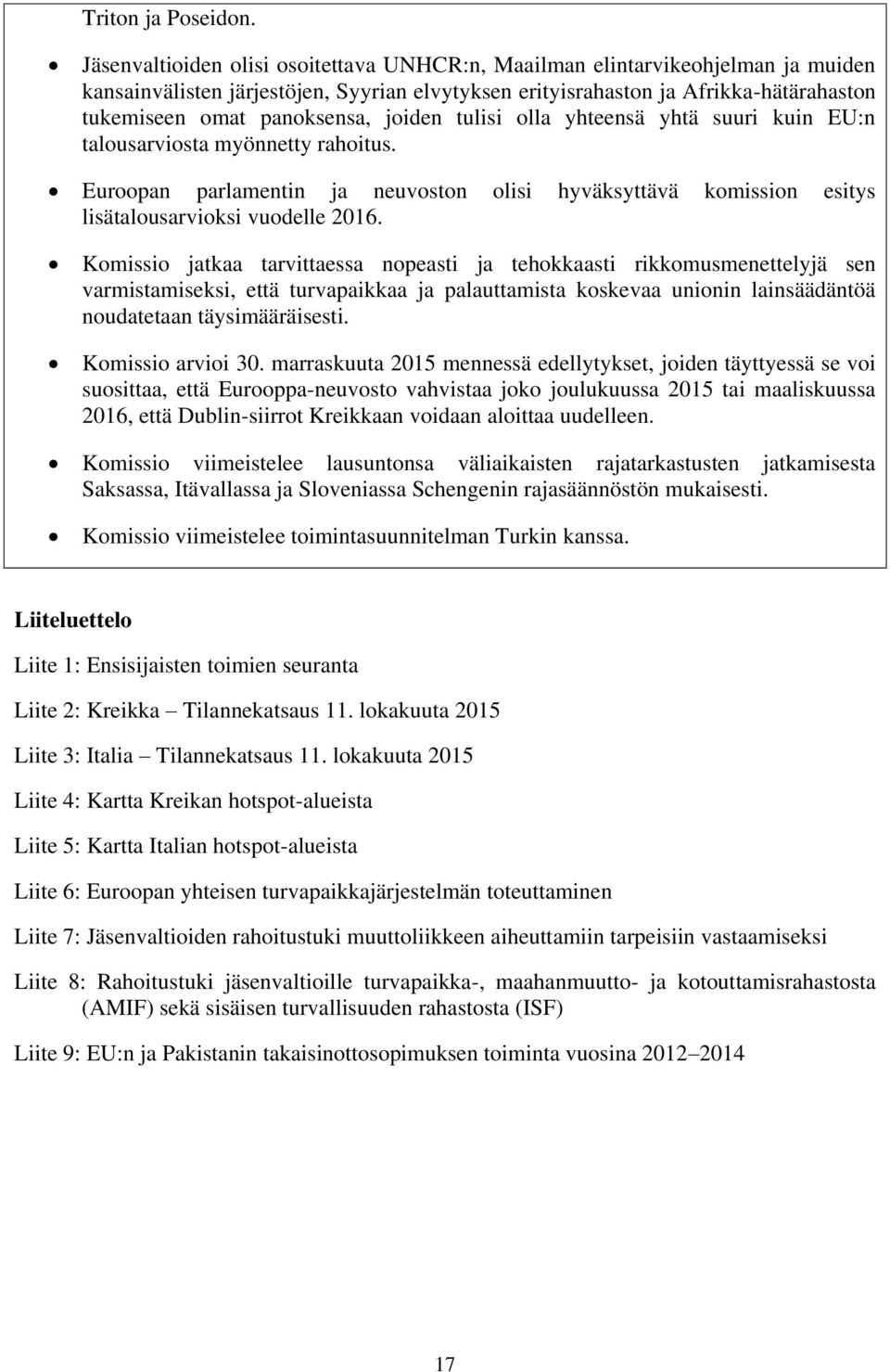 joiden tulisi olla yhteensä yhtä suuri kuin EU:n talousarviosta myönnetty rahoitus. Euroopan parlamentin ja neuvoston olisi hyväksyttävä komission esitys lisätalousarvioksi vuodelle 2016.