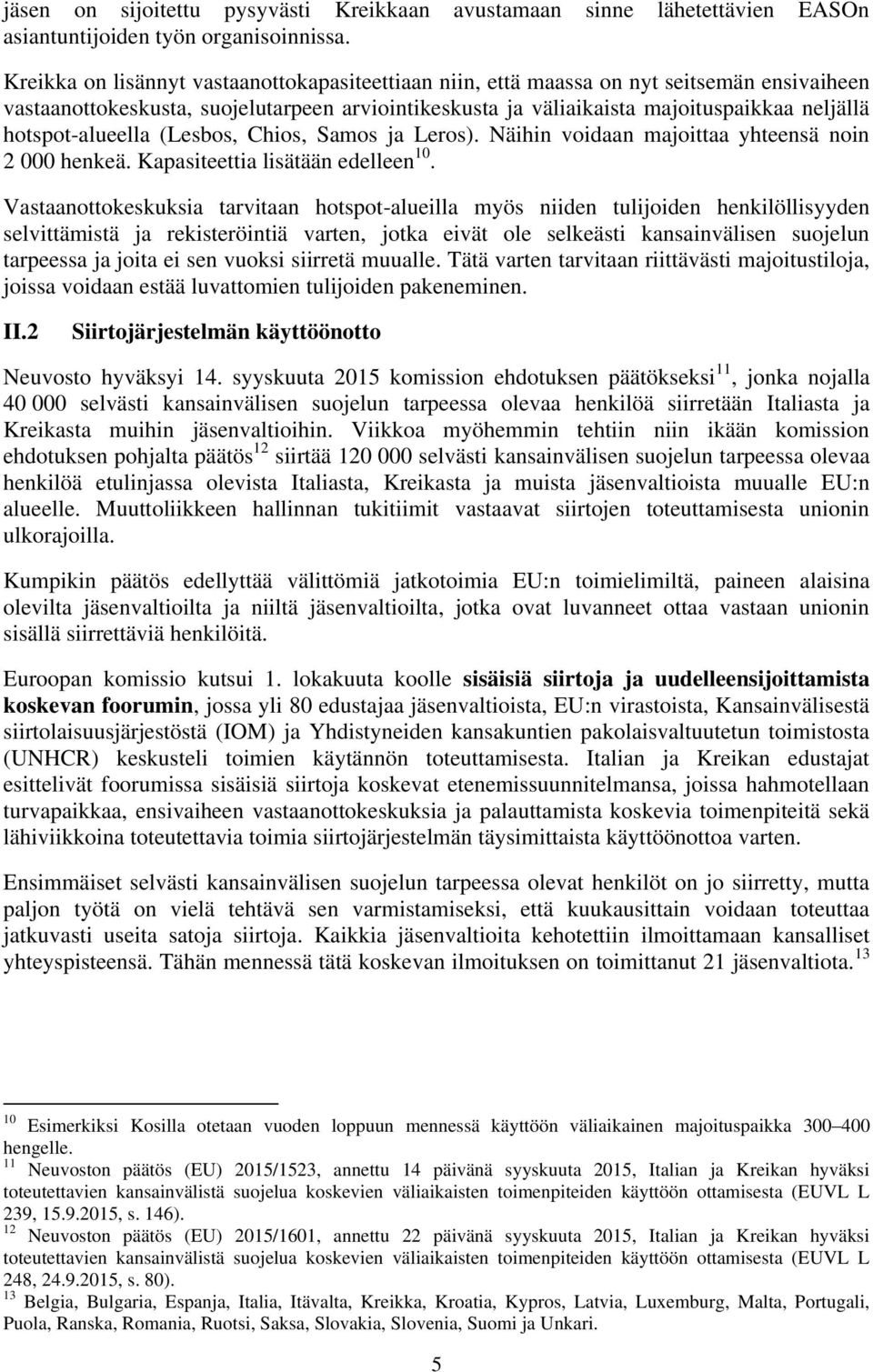 hotspot-alueella (Lesbos, Chios, Samos ja Leros). Näihin voidaan majoittaa yhteensä noin 2 000 henkeä. Kapasiteettia lisätään edelleen 10.