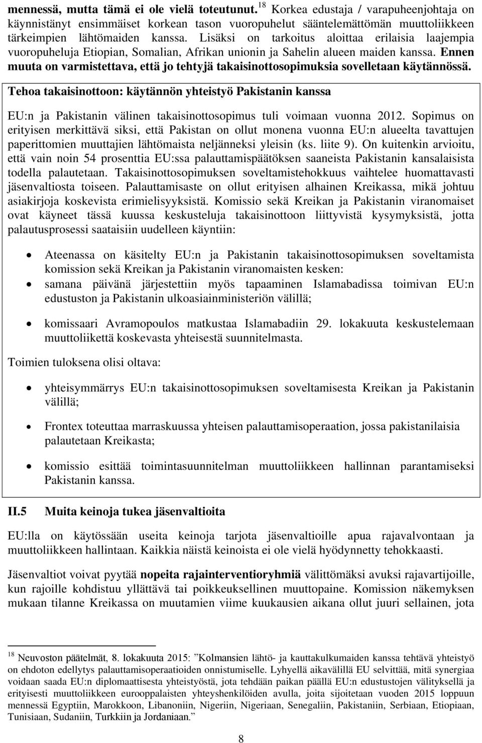 Lisäksi on tarkoitus aloittaa erilaisia laajempia vuoropuheluja Etiopian, Somalian, Afrikan unionin ja Sahelin alueen maiden kanssa.