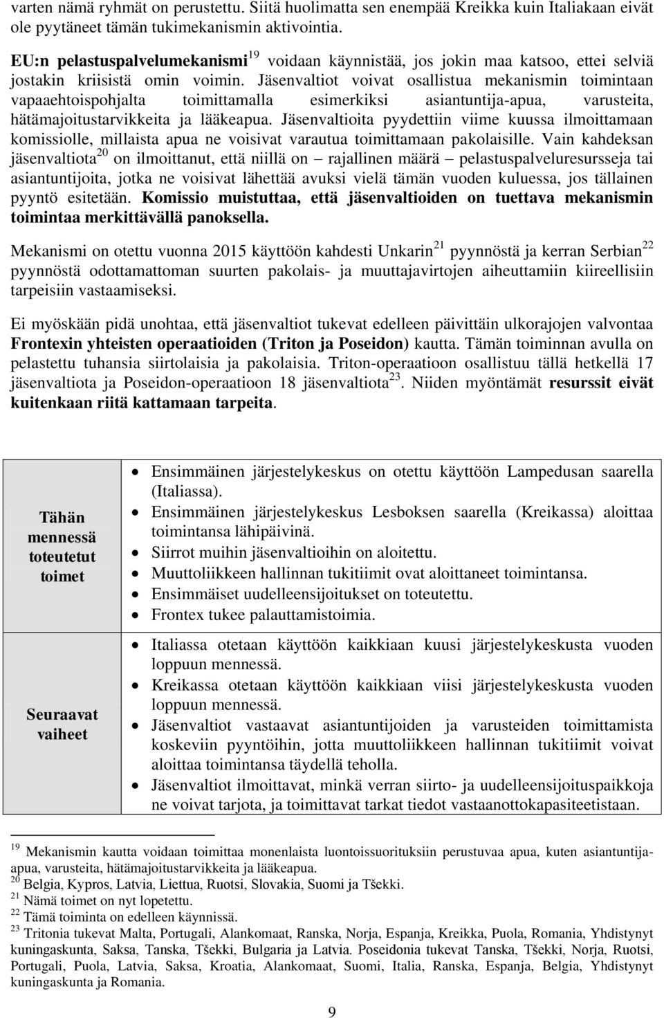Jäsenvaltiot voivat osallistua mekanismin toimintaan vapaaehtoispohjalta toimittamalla esimerkiksi asiantuntija-apua, varusteita, hätämajoitustarvikkeita ja lääkeapua.