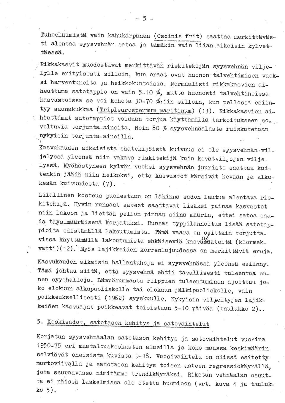 kasvustoissa se voi kohota 3-7 %:iin silloin kun pellossa esiintyy saunakukkaa (Tripleurospermum maritimm) (3) Rikkakasvien aihbuttamat satotappiot voidaan torjua käyttämällä tarkoitukseen so