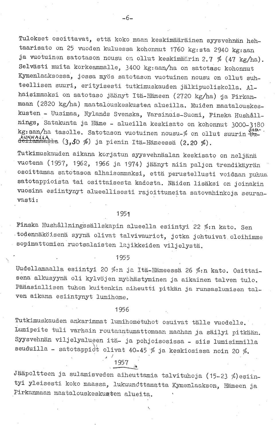 on satotaso jaanyt Itä-Hämeen (272 kg/ha) ja Pirkanmaan (282 kg/ha) maatalouskeskusten alueilla Muiden maatalouskeskusten - Uusimaa Nylands Svenska Varsinais-Suomi Finska Hushållnings Satakunta ja