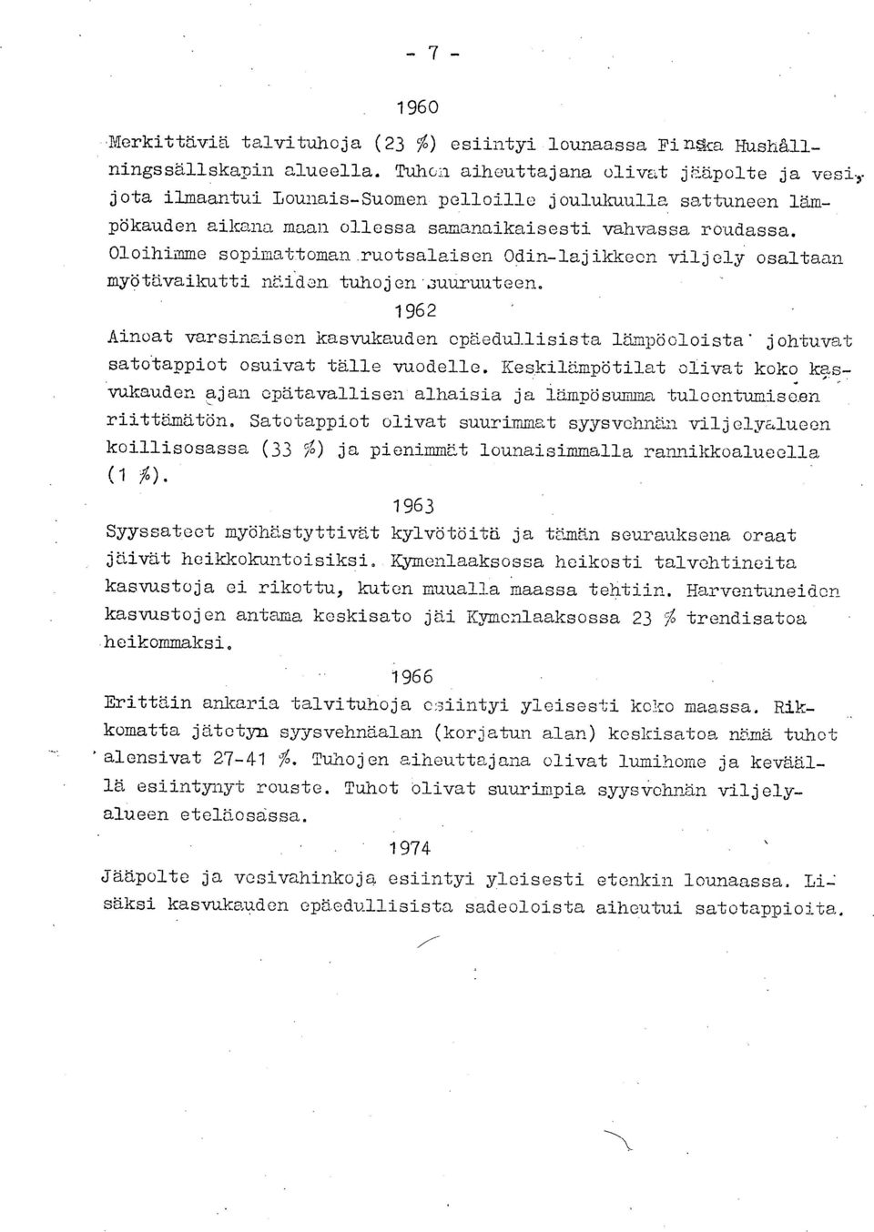 kasvukauden epäedullisista lämpö oloista johtuvat satotappiot osuivat tälle vuodelle Keskilämpötilat olivat koko kas- vukauden ajan epätavallisen alhaisia ja lämpö summa tuleentumiseen riittämätön