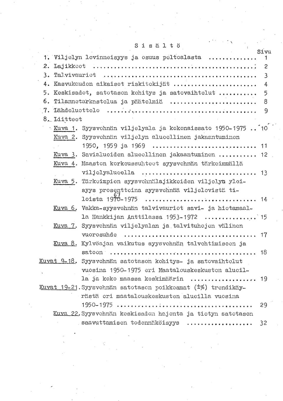 Maaston korkeussuhteet syysvehnän tärkeimifflljä viljelyalueella 3 Kuva 5 Tärkeimpien syysvehnälajikkeiden viljelyn yleisyys prosentteina syysvehnää viljelevistä tiloista 97C-975 4 Kuva 6