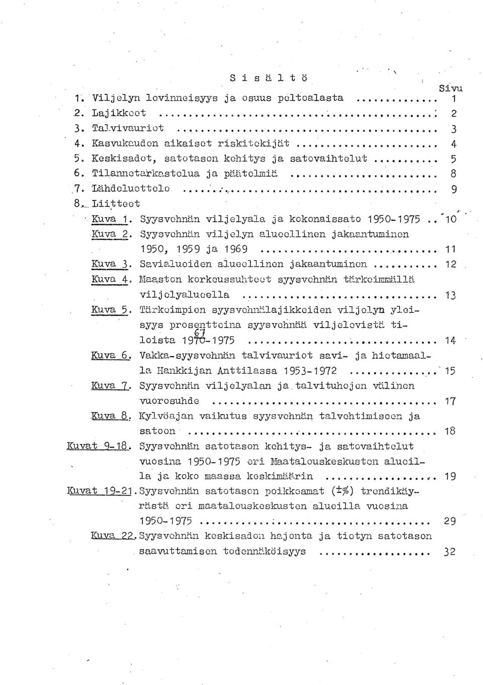 Maaston korkeussuhteet syysvehnän tärkeimifflljä viljelyalueella 3 Kuva 5 Tärkeimpien syysvehnälajikkeiden viljelyn yleisyys prosentteina syysvehnää viljelevistä tiloista 97C-975 4 Kuva 6