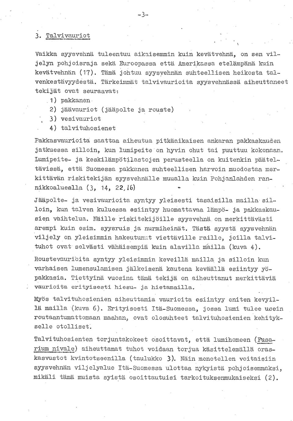 saattaa aiheutua pitkäaikaisen ankaran pakkaskauden jatkuessa silloin kun lumipeite'on hyvin ohut tai puuttuu kokonaan Lumipeite- ja keskilämpötilastojen perusteella on kuitenkin pääteltävissä että