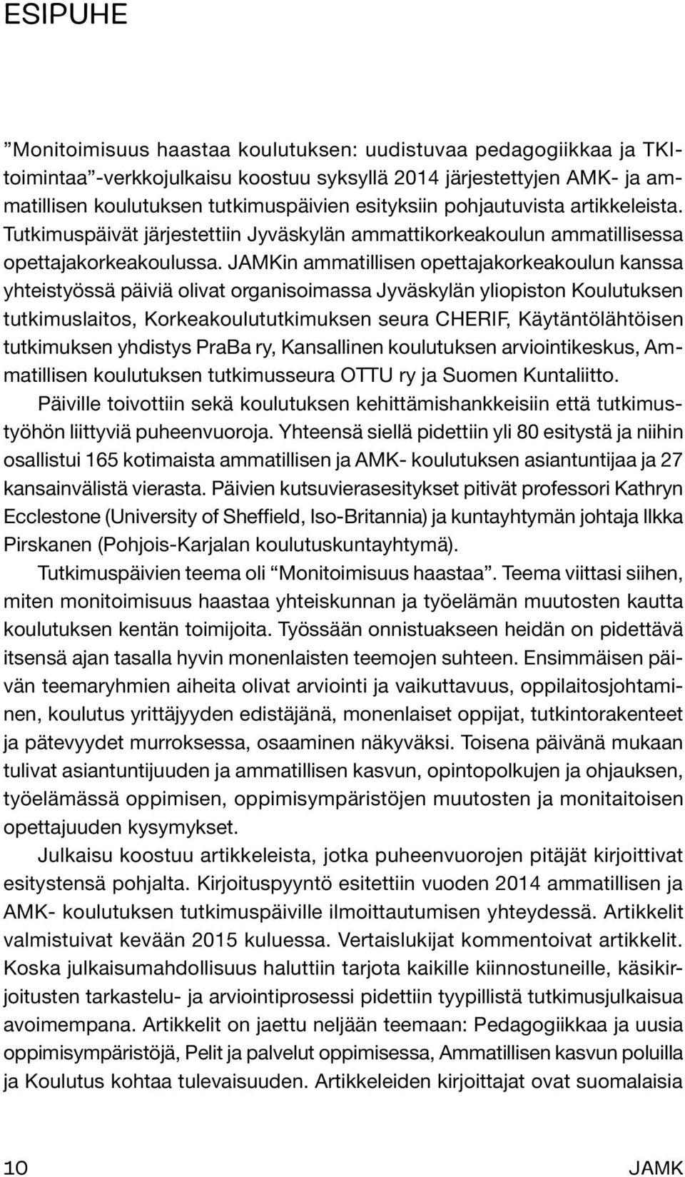 JAMKin ammatillisen opettajakorkeakoulun kanssa yhteistyössä päiviä olivat organisoimassa Jyväskylän yliopiston Koulutuksen tutkimuslaitos, Korkeakoulututkimuksen seura CHERIF, Käytäntölähtöisen