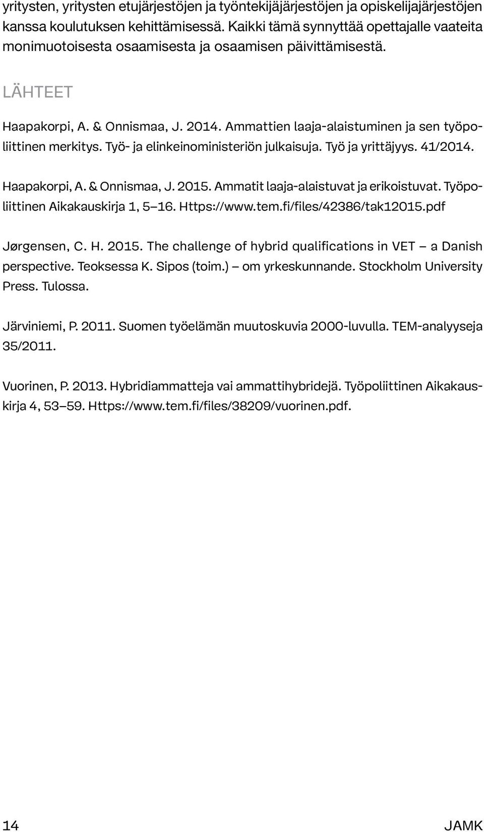 Ammattien laaja-alaistuminen ja sen työpoliittinen merkitys. Työ- ja elinkeinoministeriön julkaisuja. Työ ja yrittäjyys. 41/2014. Haapakorpi, A. & Onnismaa, J. 2015.