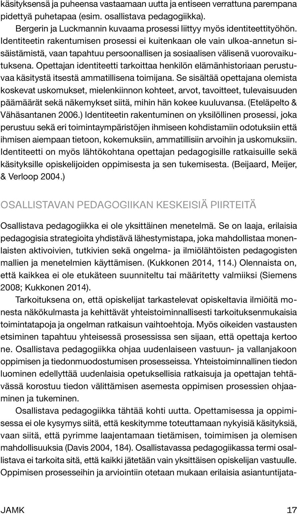 Opettajan identiteetti tarkoittaa henkilön elämänhistoriaan perustuvaa käsitystä itsestä ammatillisena toimijana.