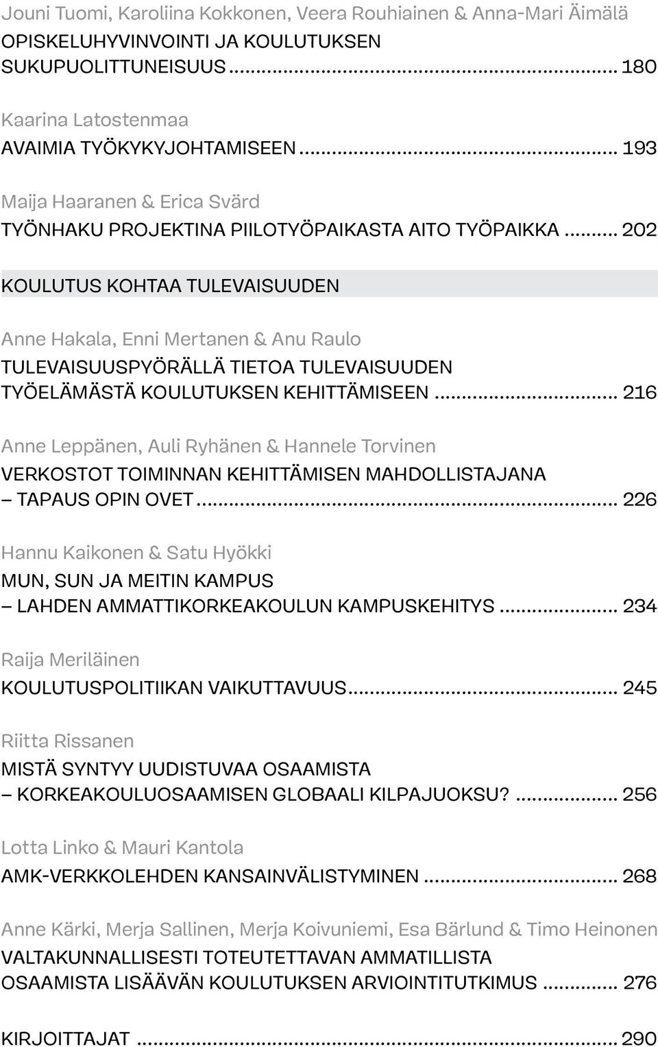 .. 202 KOULUTUS KOHTAA TULEVAISUUDEN Anne Hakala, Enni Mertanen & Anu Raulo Tulevaisuuspyörällä tietoa tulevaisuuden työelämästä koulutuksen kehittämiseen.