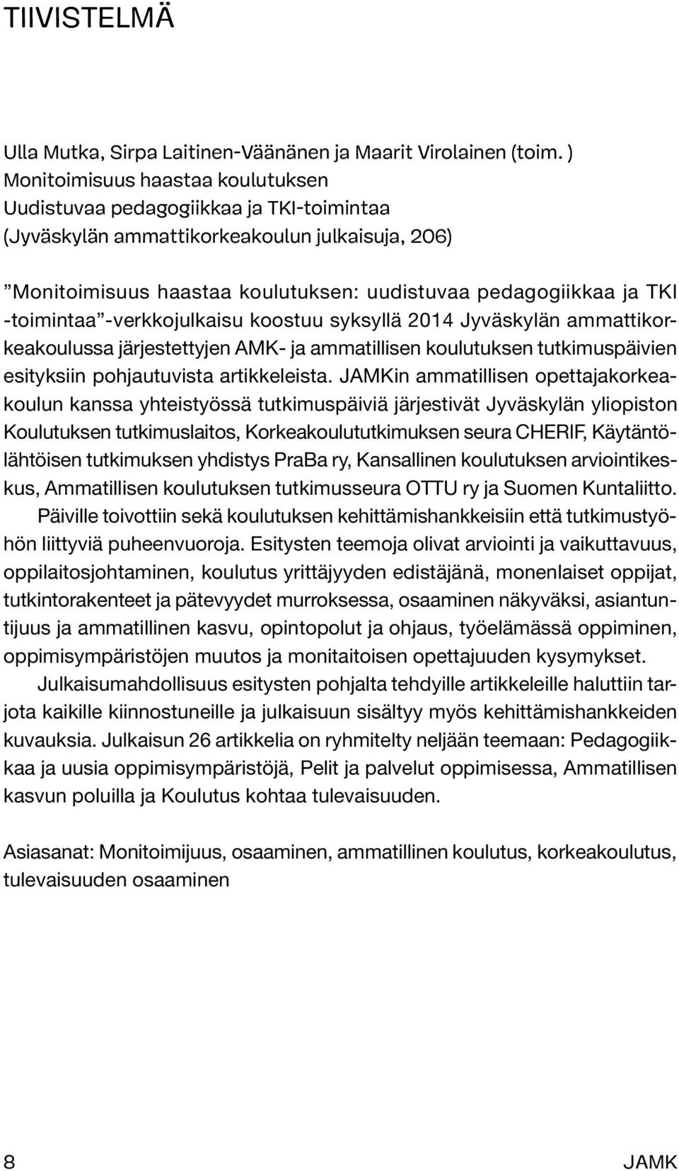 -toimintaa -verkkojulkaisu koostuu syksyllä 2014 Jyväskylän ammattikorkeakoulussa järjestettyjen AMK- ja ammatillisen koulutuksen tutkimuspäivien esityksiin pohjautuvista artikkeleista.