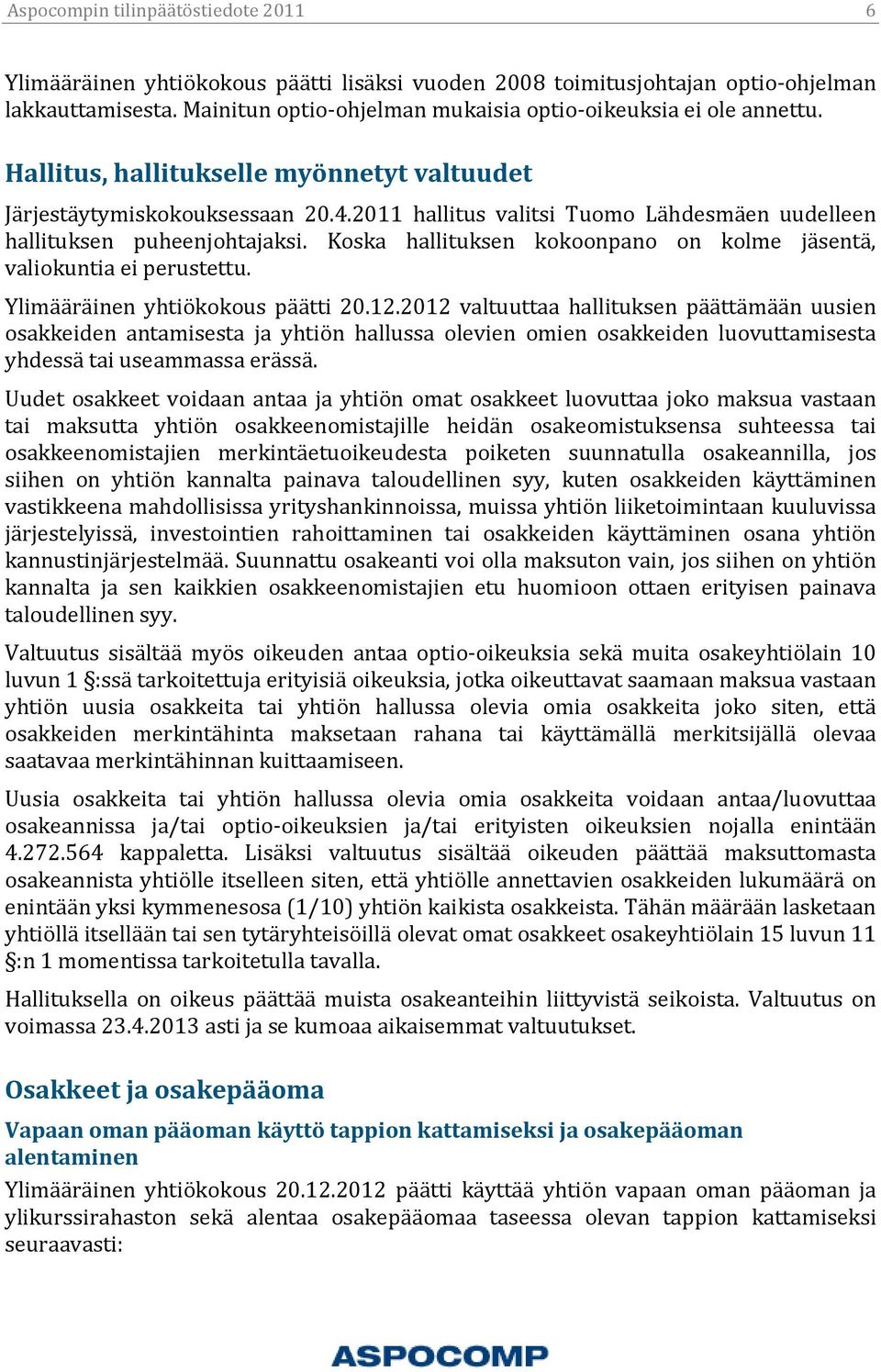 2011 hallitus valitsi Tuomo Lähdesmäen uudelleen hallituksen puheenjohtajaksi. Koska hallituksen kokoonpano on kolme jäsentä, valiokuntia ei perustettu. Ylimääräinen yhtiökokous päätti 20.12.
